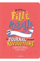 JE SUIS UNE FILLE REBELLE - LE JOURNAL DE MES REVOLUTIONS