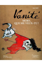 VANITE. MORT, QUE ME VEUX-TU ? [SOLDE]