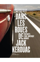 DANS LES ROUES DE JACK KEROUAC. PORTRAIT D-UNE AMERIQUE NOMADE [SOLDE]