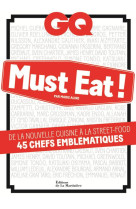 GQ MUST EAT !. DE LA NOUVELLE CUISINE A LA STREET-FOOD, 45 CHEFS EMBLEMATIQUES [SOLDE]