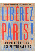 LIBEREZ PARIS !. 19-26 AOUT 1944 LES PHOTOGRAPHIES