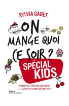 ON MANGE QUOI CE SOIR ? SP?CIAL KIDS - 80 RECETTES ? FAIRE AVEC LES ENFANTS... ET LES PETITES LE?ONS QUI VONT AVEC !