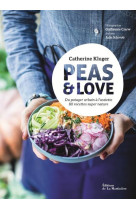 PEAS & LOVE - DU POTAGER URBAIN A L-ASSIETTE, 80 RECETTES SUPER NATURE