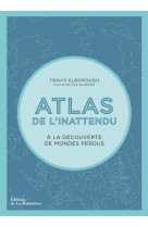 ATLAS DE L-INATTENDU - A LA DECOUVERTE DES MONDES PERDUS