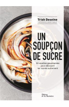 SOUP?ON DE SUCRE - 90 RECETTES GOURMANDES POUR D?COUVRIR LES SUCRES AUTREMENT