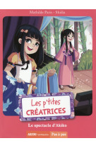 LES P-TITES CREATRICES - T03 - LES P-TITES CREATRICES - LE SPECTACLE D-AKIKO