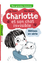 CHARLOTTE ET SON CHAT INVISIBLE, TOME 01 - BETISES EN SERIE