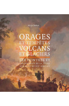 ORAGES ET TEMPETES, VOLCANS ET GLACIERS. LE S PEINTRES ET LES SCIENCES DE LA TERRE AUX [SOLDE]