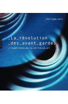 LA REVOLUTION DES AVANT-GARDES, L-EXPERIENC E DE LA VERITE EN ART [SOLDE]