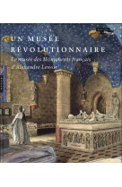 UN MUSEE REVOLUTIONNAIRE. LE MUSEE DES MONUMENTS FRANCAIS D-ALEXANDRE LENOIR