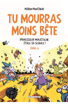 TU MOURRAS MOINS BETE T04 - PROFESSEUR MOUSTACHE ETALE SA SCIENCE !