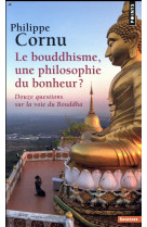 LE BOUDDHISME, UNE PHILOSOPHIE DU BONHEUR ? - DOUZE QUESTIONS SUR LA VOIE DU BOUDDHA