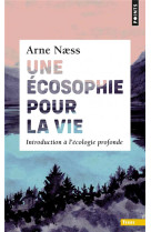 UNE ECOSOPHIE POUR LA VIE - INTRODUCTION A L-ECOLOGIE PROFONDE