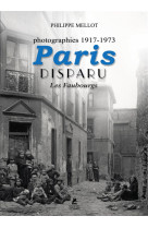 PARIS DISPARU - LES FAUBOURGS - PHOTOGRAPHI ES 1917-1973 [SOLDE]