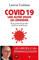 COVID 19 - UNE AUTRE VISION DE L-EPIDEMIE - LES VERITES D-UN EPIDEMIOLOGISTE