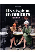 ILS VIVAIENT EN COULEURS - LE LIVRE POUR REMONTER LE TEMPS EN COULEURS