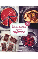 TARTES SUCREES DE NOTRE ENFANCE - PLUS DE 100 RECETTES GOURMANDES