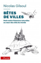 BETES DE VILLES - PETIT TRAITE D-HISTOIRES NATURELLES AU C UR DES CITES DU MONDE