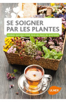 SE SOIGNER PAR LES PLANTES - REMEDES NATURELS POUR TOUS LES MAUX DU QUOTIDIEN [SOLDE]