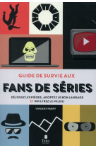 GUIDE DE SURVIE AUX FANS DE SERIES