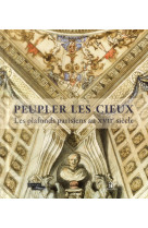 PEUPLER LES CIEUX - LES PLAFONDS PARISIENS AU XVIIE SI?CLE [SOLDE] [SOLDE] [SOLDE]