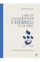 L-ART DE CALLIGRAPHIER L-HEBREU ET LE GREC - HISTOIRE ET METHODE PRATIQUE