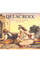 DELACROIX. VOYAGE AU MAROC. AQUARELLES [SOLDE]