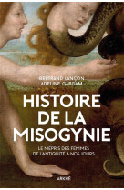 HISTOIRE DE LA MISOGYNIE - LE MEPRIS DES FEMMES DE L-ANTIQUI