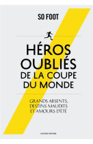 HEROS OUBLIES DE LA COUPE DU MONDE - GRANDS ABSENTS, DESTINS MAUDITS ET AMOURS D-ETE