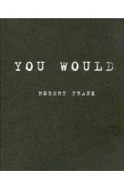 ROBERT FRANK YOU WOULD /ANGLAIS