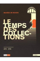 LE TEMPS DES COLLECTIONS 2015 - MUSEE DE ROUEN [SOLDE]