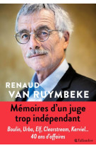 MEMOIRES D-UN JUGE TROP INDEPENDANT - URBA, ELF, CLEARSTREAM, KARACHI, KERVIEL, 40 ANS D-AFFAIRES