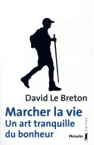 MARCHER LA VIE - UN ART TRANQUILLE DU BONHEUR