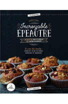 INCROYABLE EPEAUTRE - 40 RECETTES POUR SE REGALER DE L-ENTREE AU DESSERT