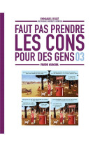 FAUT PAS PRENDRE LES CONS POUR DES GENS - TOME 03