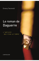 LE ROMAN DE DAGUERRE, L-ARTISTE QUI FIXA LE TEMPS [SOLDE]