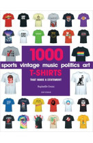 1000 T-SHIRTS: THAT MAKE A STATEMENT /ANGLAIS