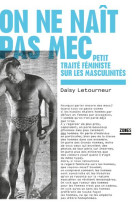 ON NE NAIT PAS MEC - PETIT TRAITE FEMINISTE SUR LES MASCULINITES