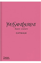 YVES SAINT LAURENT CATWALK: THE COMPLETE HAUTE COUTURE COLLECTIONS 1962-2002 /ANGLAIS