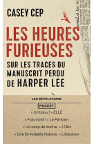 LES HEURES FURIEUSES - SUR LES TRACES DU MANUSCRIT PERDU DE HARPER LEE