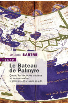 LE BATEAU DE PALMYRE - QUAND LES MONDES ANCIENS SE RENCONTRAIENT VIE SIECLE AV. J.-C.-VIE SIECLE AP.