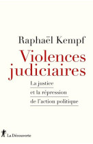 VIOLENCES JUDICIAIRES - LA JUSTICE ET LA REPRESSION DE L-ACTION POLITIQUE