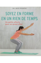 SOYEZ EN FORME EN UN RIEN DE TEMPS - DE PETTS EFFORTS POUR UN GRAND EFFET