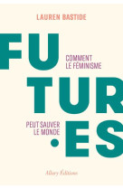 FUTURES - COMMENT LE FEMINISME PEUT SAUVER LE MONDE