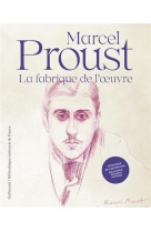 MARCEL PROUST - LA FABRIQUE DE L-OEUVRE