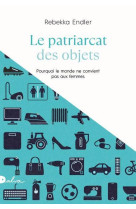 LE PATRIARCAT DES OBJETS - POURQUOI LE MONDE NE CONVIENT PAS AUX FEMMES