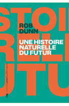 UNE HISTOIRE NATURELLE DU FUTUR - CE QUE LES LOIS DE LA BIOLOGIE NOUS DISENT DE L-AVENIR DE L-ESPECE