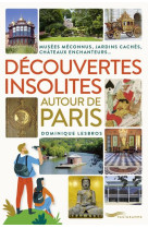 DECOUVERTES INSOLITES AUTOUR DE PARIS - JARDINS CACHES, CHATEAUX ENCHANTEURS, MUSEES MECONNUS