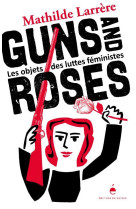 GUNS AND ROSES - LES OBJETS DES LUTTES FEMINISTES - ILLUSTRATIONS, COULEUR