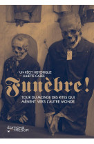 FUNEBRE ! - TOUR DU MONDE DES RITES QUI MENENT VERS L-AUTRE MONDE